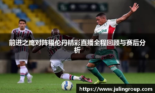 前进之鹰对阵福伦丹精彩直播全程回顾与赛后分析